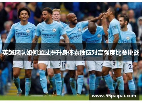 英超球队如何通过提升身体素质应对高强度比赛挑战