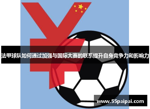 法甲球队如何通过加强与国际大赛的联系提升自身竞争力和影响力