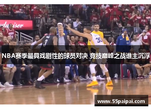 NBA赛季最具戏剧性的球员对决 竞技巅峰之战谁主沉浮