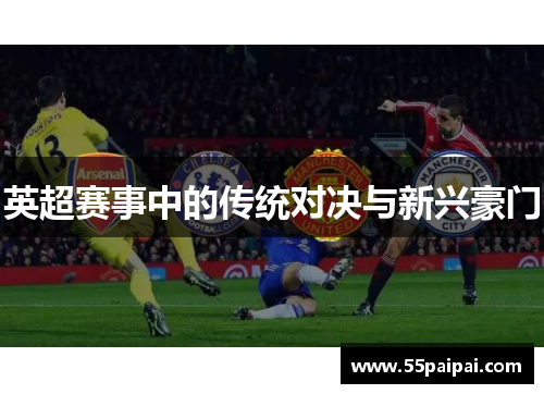 英超赛事中的传统对决与新兴豪门